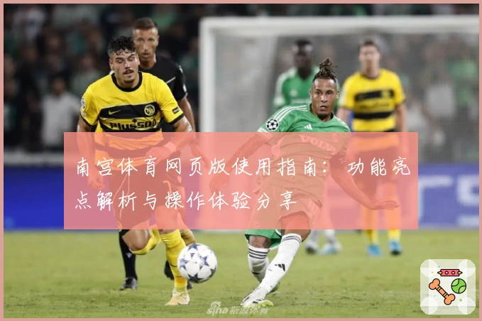 南宫体育网页版使用指南：功能亮点解析与操作体验分享