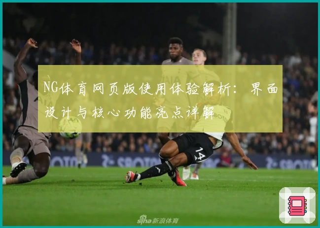 NG体育网页版使用体验解析：界面设计与核心功能亮点详解